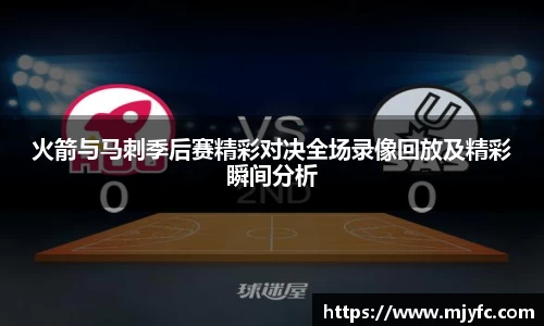 火箭与马刺季后赛精彩对决全场录像回放及精彩瞬间分析